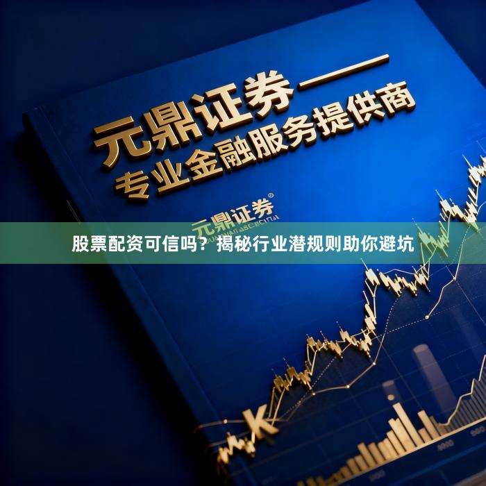 股票配资可信吗？揭秘行业潜规则助你避坑