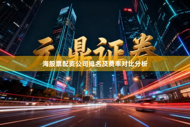 海股票配资公司排名及费率对比分析