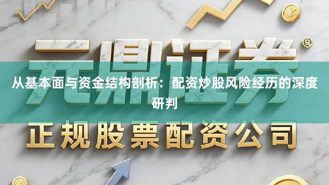从基本面与资金结构剖析：配资炒股风险经历的深度研判