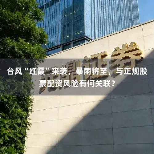 台风“红霞”来袭，暴雨将至，与正规股票配资风险有何关联？