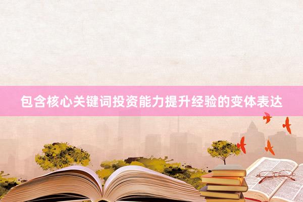 包含核心关键词投资能力提升经验的变体表达