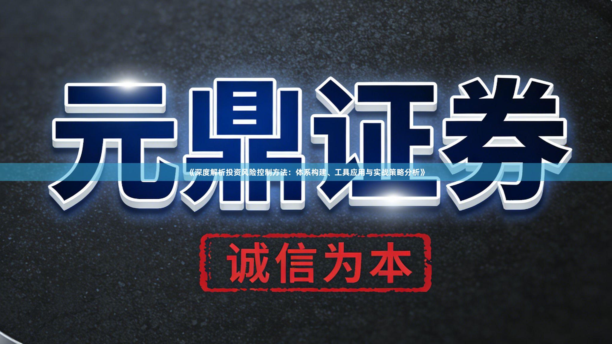 《深度解析投资风险控制方法：体系构建、工具应用与实战策略分析》