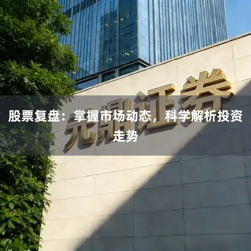 股票复盘：掌握市场动态，科学解析投资走势