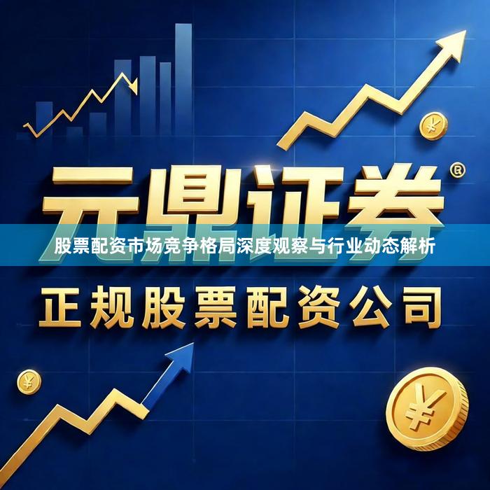 股票配资市场竞争格局深度观察与行业动态解析