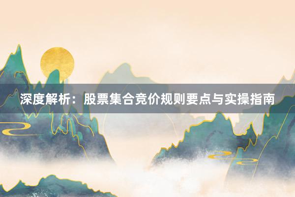 深度解析：股票集合竞价规则要点与实操指南
