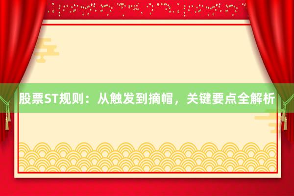 股票ST规则：从触发到摘帽，关键要点全解析