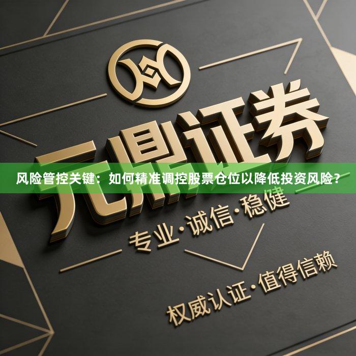 风险管控关键：如何精准调控股票仓位以降低投资风险？