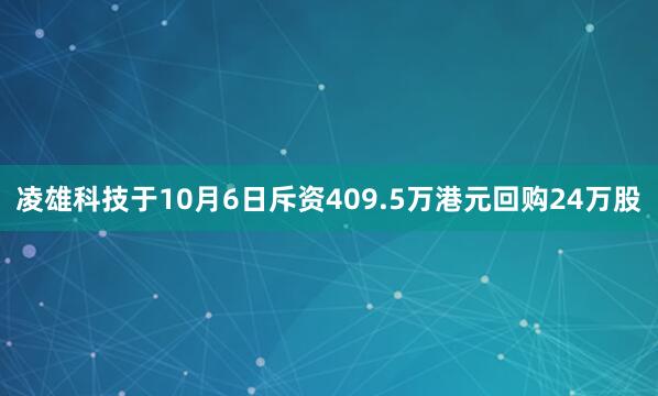 凌雄科技于10月6日斥资409.5万港元回购24万股