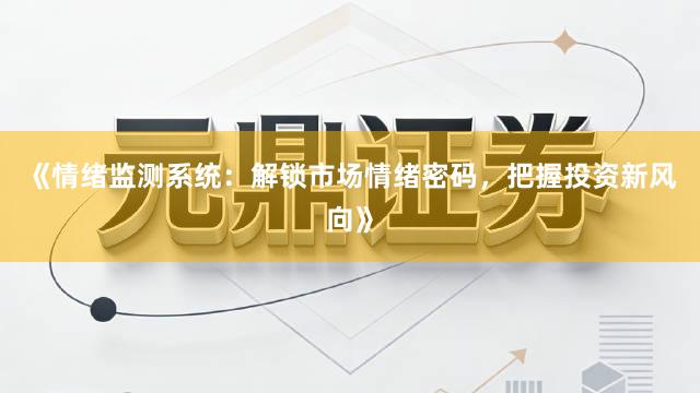 《情绪监测系统：解锁市场情绪密码，把握投资新风向》