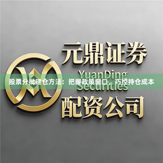 股票分批建仓方法：把握政策窗口，巧控持仓成本
